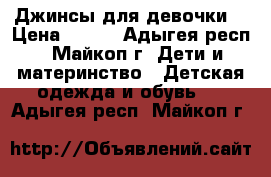 Джинсы для девочки. › Цена ­ 300 - Адыгея респ., Майкоп г. Дети и материнство » Детская одежда и обувь   . Адыгея респ.,Майкоп г.